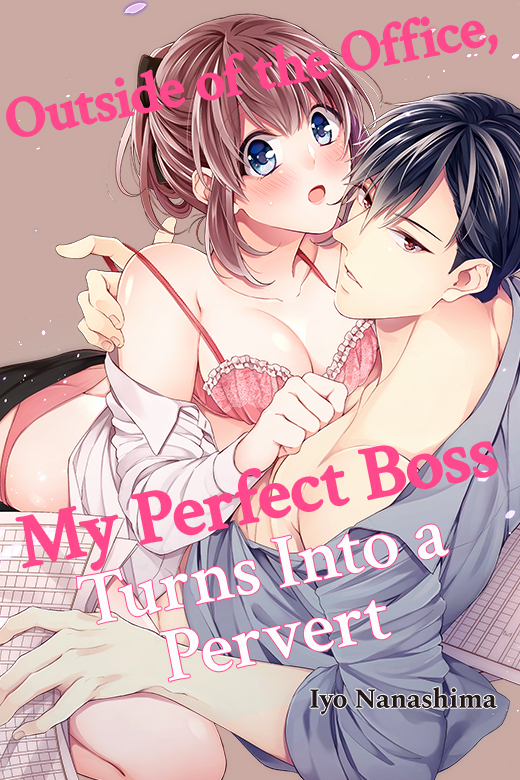 Outside of the Office, My Perfect Boss Turns Into a Pervert